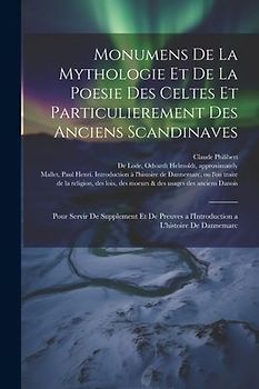 Monumens de la mythologie et de la poesie des Celtes et particulierement des anciens Scandinaves: Pour servir de supplement et de preuves a l'Introduc