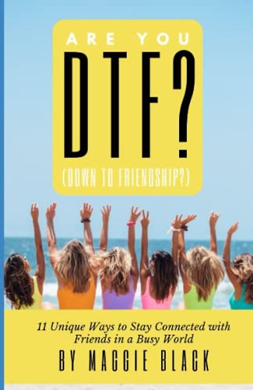 Are You DTF? (Down to Friendship?): 11 Unique Ways to Stay Connected with Friends in a Busy World