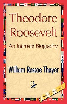Theodore Roosevelt, an Intimate Biography