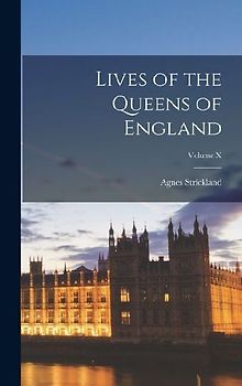 Lives of the Queens of England; Volume X