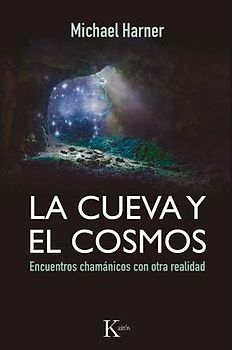 La Cueva Y El Cosmos: Encuentros Chamánicos Con Otra Realidad