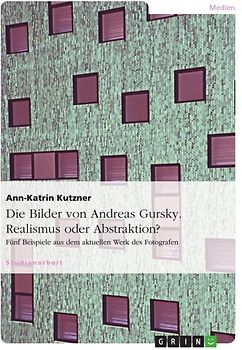 Die Bilder von Andreas Gursky. Realismus oder Abstraktion? . Fünf Beispiele aus dem aktuellen Werk des Fotografen