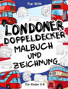 Londoner Doppeldecker - Malbuch und Zeichnung Fur Kinder im alter von 3-8 jahren: Spaß beim Ausmalen alter und moderner Londoner Doppeldeckerbusse und ... & Kinder (Mal- und Zeichenbuch, Band 8)