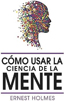 Como Usar La Ciencia de la Mente