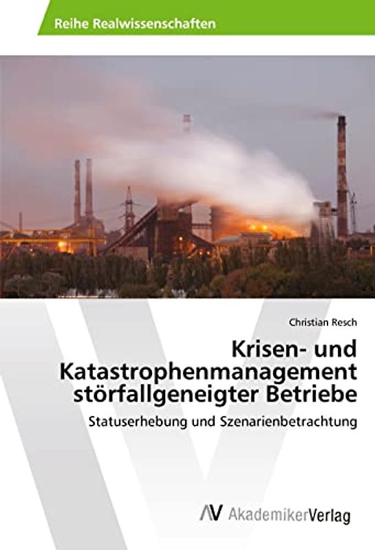 Krisen- und Katastrophenmanagement störfallgeneigter Betriebe: Statuserhebung und Szenarienbetrachtung
