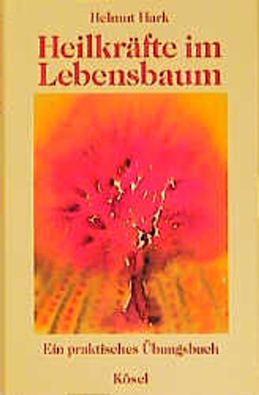 Heilkräfte im Lebensbaum. Ein praktisches Übungsbuch für Selbsthilfe und Therapie