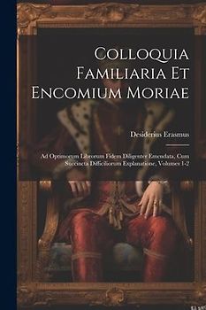 Colloquia Familiaria Et Encomium Moriae