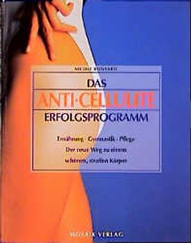 Das Anti-Cellulite-Erfolgsprogramm. Ernährung - Gymnastik - Pflege. Der neue Weg zu einem schönen, straffen Körper