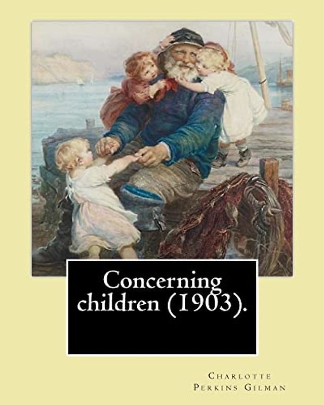 Concerning children (1903). By: Charlotte Perkins Gilman: Charlotte Perkins Gilman ( also Charlotte Perkins Stetson (July 3, 1860 – August 17, 1935), ... nonfiction, and a lecturer for social reform.