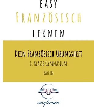 easy Französisch lernen: Dein Französisch Übungsheft - 6. Klasse Gymnasium Bayern (Dein Französisch Übungsheft - easy Französisch lernen)