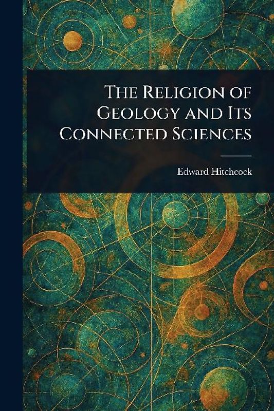 The Religion of Geology and Its Connected Sciences
