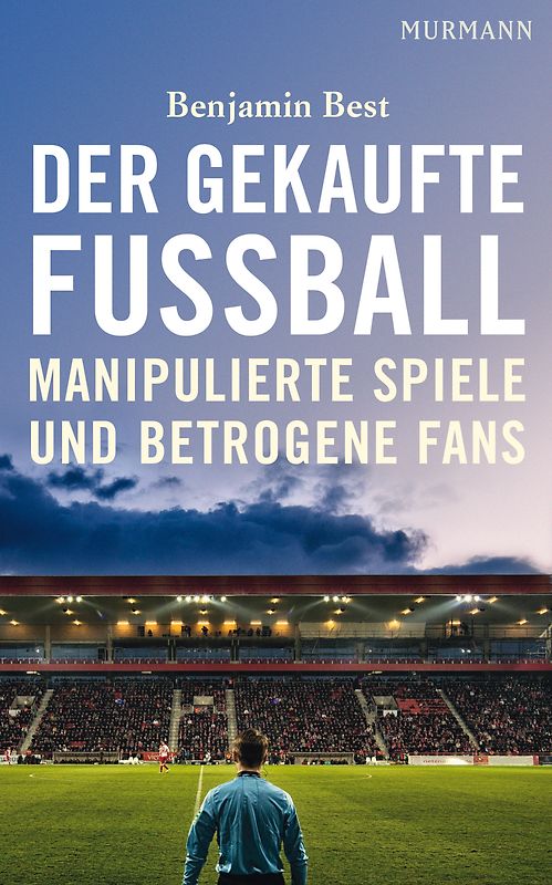Der gekaufte Fußball. Manipulierte Spiele und betrogene Fans