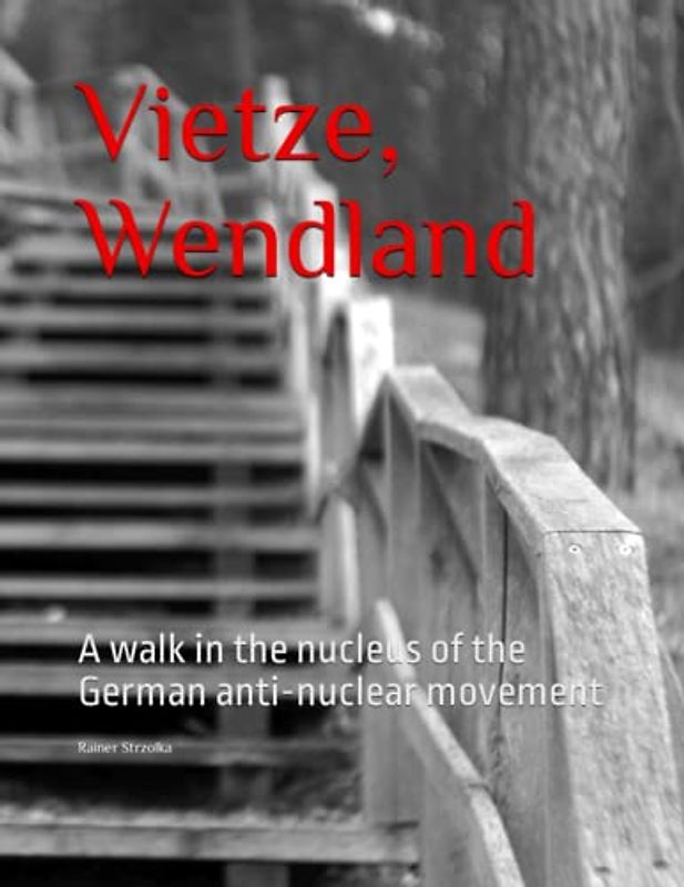 Vietze, Wendland: A walk in the nucleus of the German anti-nuclear movement (Travelogues. Galerie für Kulturkommunikation Berlin - Reisetagebücher. Galerie für Kulturkommunikation Berlin, Band 154)