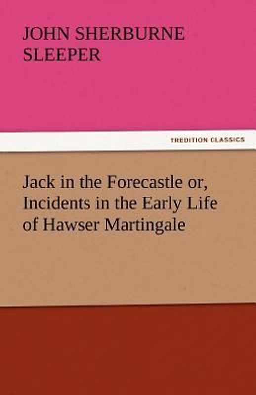 Jack in the Forecastle or, Incidents in the Early Life of Hawser Martingale