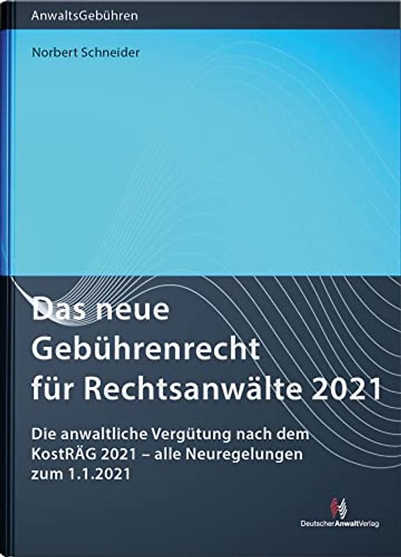 Das neue Gebührenrecht für Rechtsanwälte 2021: Die anwaltliche Vergütung nach dem KostRÄG 2021 – alle Neuregelungen zum 1.1.2021 (Anwaltsgebühren)