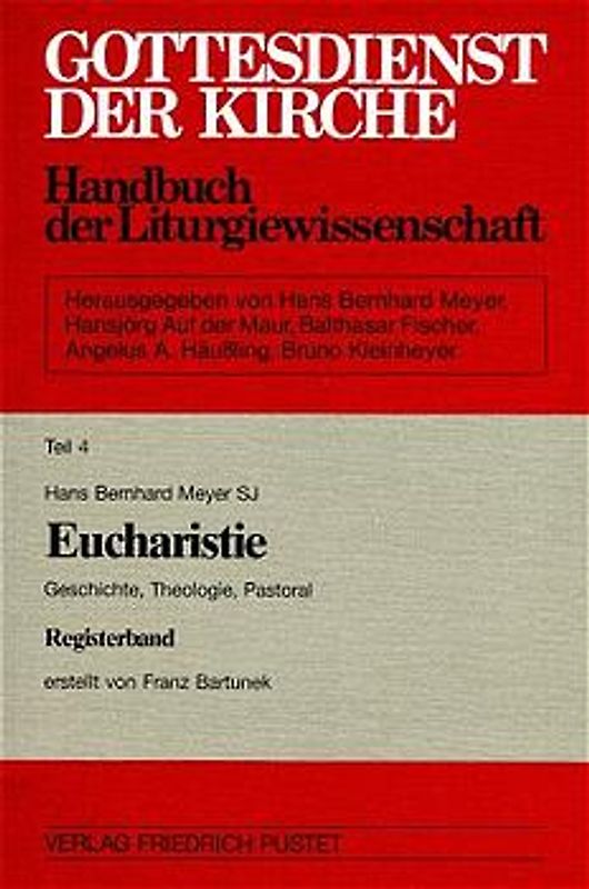 Gottesdienst der Kirche. Handbuch der Liturgiewissenschaft / Geschichte, Theologie, Pastoral / Eucharistie. Geschichte. Theologie, Pastoral