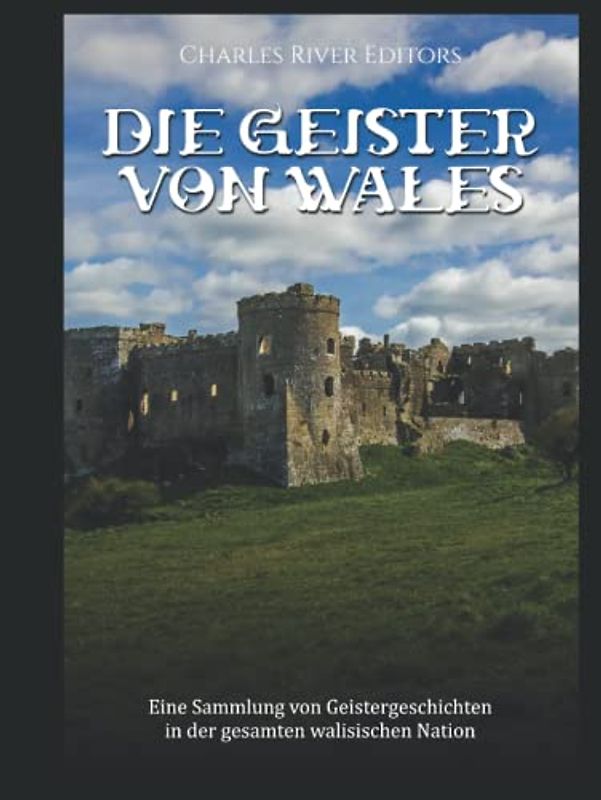 Die Geister von Wales: Eine Sammlung von Geistergeschichten in der gesamten walisischen Nation