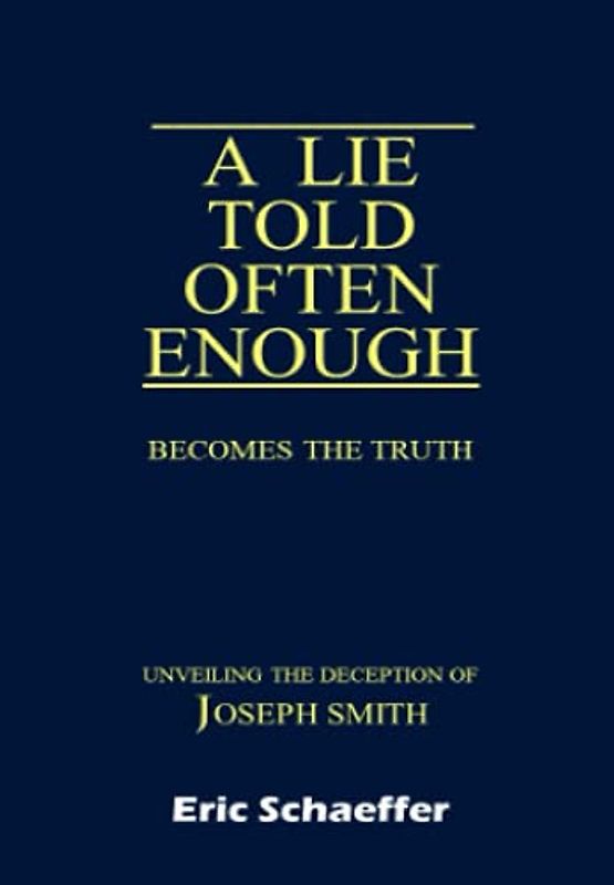 A Lie Told Often Enough Becomes the Truth: Unveiling the Deception of Joseph Smith