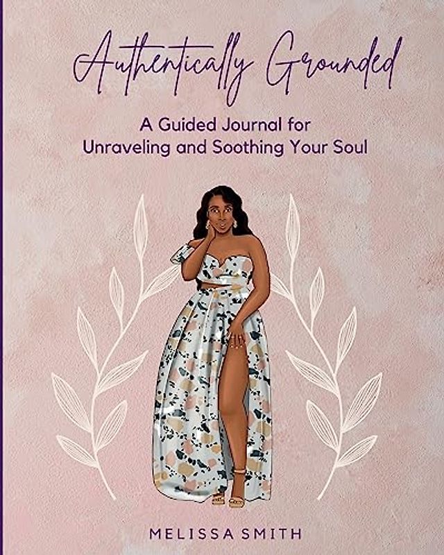 Authentically Grounded: A Guided Journal for Unraveling and Soothing Your Soul