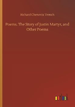Poems. The Story of Justin Martyr, and Other Poems