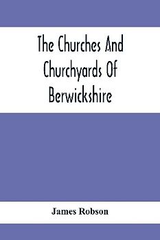 The Churches And Churchyards Of Berwickshire