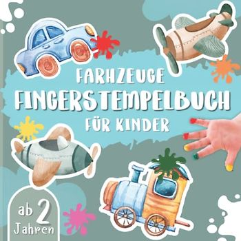 Fahrzeuge Fingerstempelbuch Für Kinder ab 2 Jahren: Fingerabdruck, Malbuch und Bastelbuch mit Traktor, Bagger, Lkw, Flugzeug und Autos