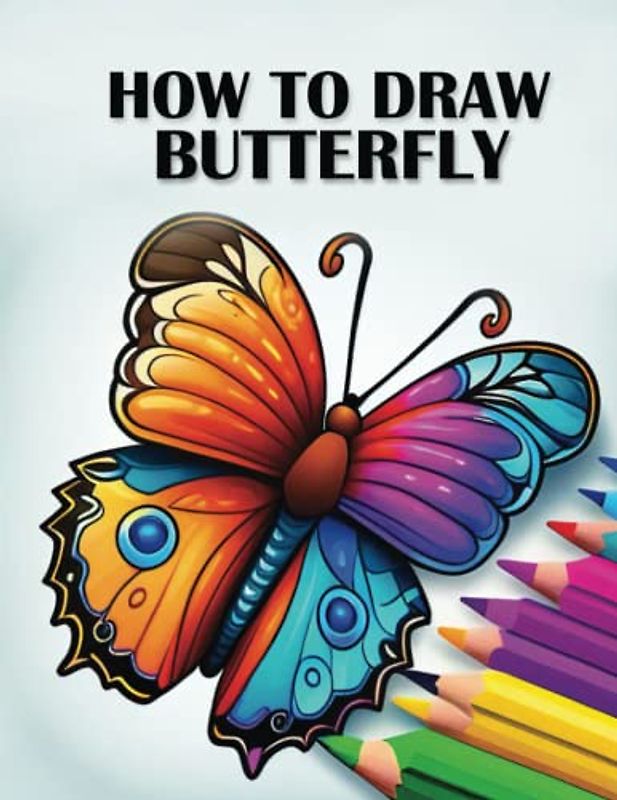 How to Draw Butterflies: A Step-by-Step Guide to Drawing Beautiful and Colorful Butterflies