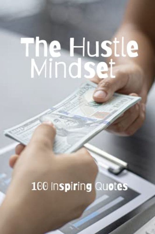 The Hustle Mindset: 100 Inspiring Quotes