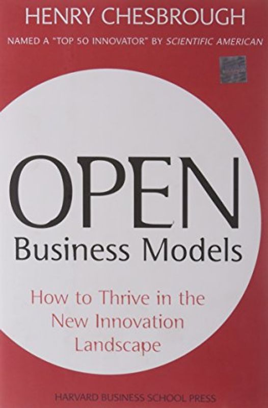Open Business Models: How to Thrive in the New Innovation Landscape - Henry W Chesbrough