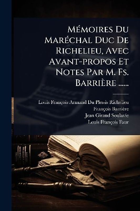 MÃ(c)moires Du MarÃ(c)chal Duc De Richelieu, Avec Avant-propos Et Notes Par M. Fs. Barrière ......