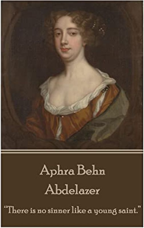 Aphra Behn - Abdelazer: “There is no sinner like a young saint.”