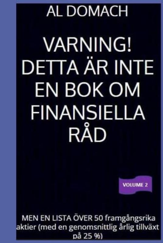 VARNING! DETTA ÄR INTE EN BOK OM FINANSIELLA RÅD: MEN EN LISTA ÖVER 50 framgångsrika aktier (med en genomsnittlig årlig tillväxt på 25 %) (JUST a LIST of succesful STOCKS)