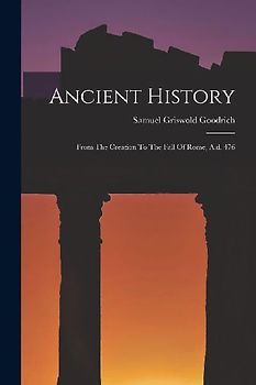 Ancient History: From The Creation To The Fall Of Rome, A.d. 476
