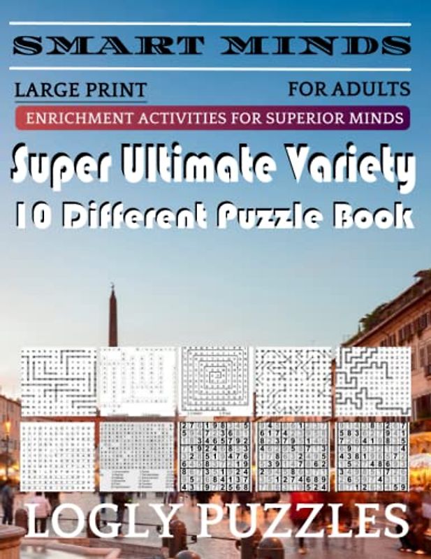 Smart Minds -Variety 10 Different Puzzle Book For Adults: Ultimate Variety Puzzles Large-Print Word Search, Word Maze .Word Spiral ,Word Angles, ... Crossword And Sudoku Easy , Medium And Hard
