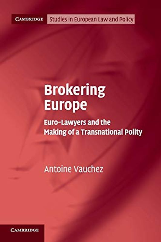 Brokering Europe: Euro-Lawyers and the Making of a Transnational Polity (Cambridge Studies in European Law and Policy)