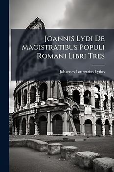 Joannis Lydi De Magistratibus Populi Romani Libri Tres