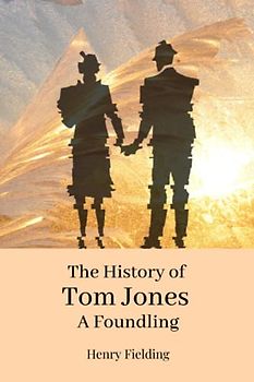 The History of Tom Jones, a Foundling: A Happy Ending Classic Novel (Annotated)
