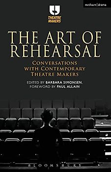 The Art of Rehearsal: Conversations with Contemporary Theatre Makers