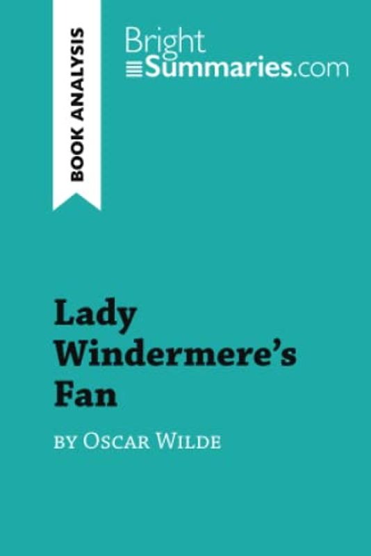 Lady Windermere's Fan by Oscar Wilde (Book Analysis): Detailed Summary, Analysis and Reading Guide (BrightSummaries.com)