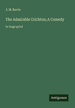 The Admirable Crichton; A Comedy