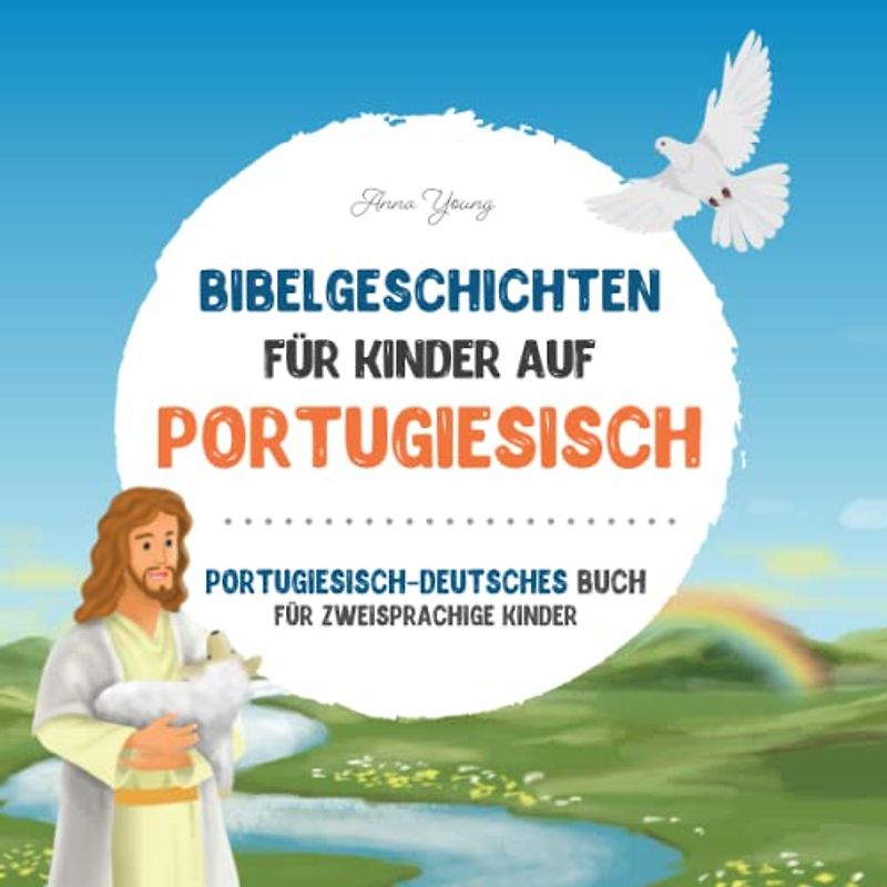 Bibelgeschichten für Kinder auf Portugiesisch - Die beliebtesten Bibelgeschichten in portugiesischer und deutscher Sprache: Ein illustriertes Buch mit ... Lehrbücher für zweisprachige Kinder, Band 1)