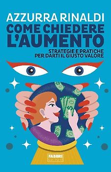 Come chiedere l'aumento. Strategie e pratiche per darti il giusto valore