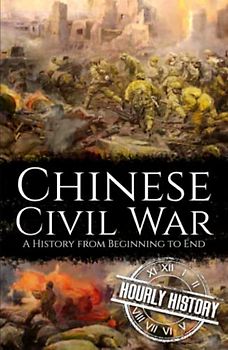 Chinese Civil War: A History from Beginning to End (History of China)