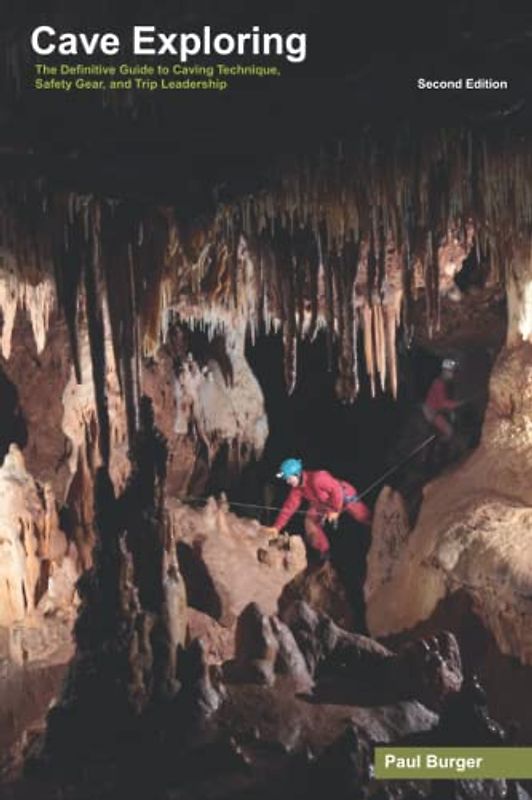 Cave Exploring: The Definitive Guide to Caving Technique, Safety, Gear, and Trip Leadership