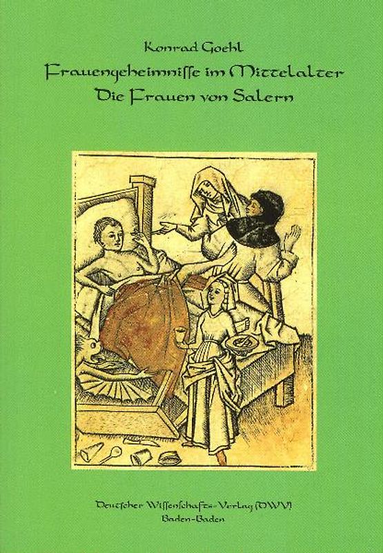 Frauengeheimnisse im Mittelalter. Die Frauen von Salern. Gynäkologisches und kosmetisches Wissen des 12. Jahrhunderts aus den Handschriften zusammengestellt und übersetzt von Konrad Goehl