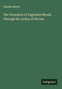 The Formation of Vegetable Mould, Through the Action of Worms