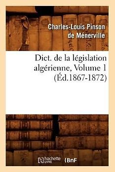 Dict. de la Législation Algérienne, Volume 1 (Éd.1867-1872)