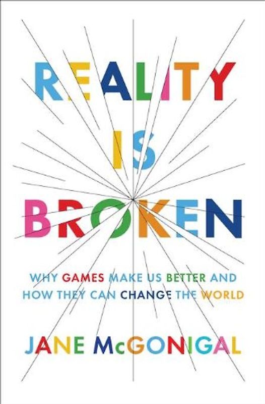 Reality Is Broken: Why Games Make Us Better and How They Can Change the World - Jane McGonigal