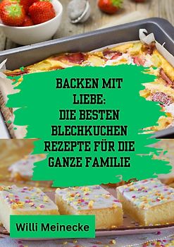 Backen mit Liebe: Die besten Blechkuchen Rezepte für die ganze Familie