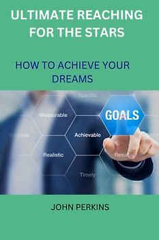 ULTIMATE REACHING FOR THE STARS: How to Achieve Your Dreams